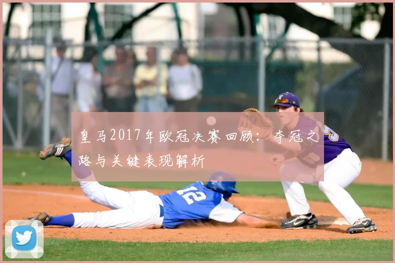 皇马2017年欧冠决赛回顾:夺冠之路与关键表现解析