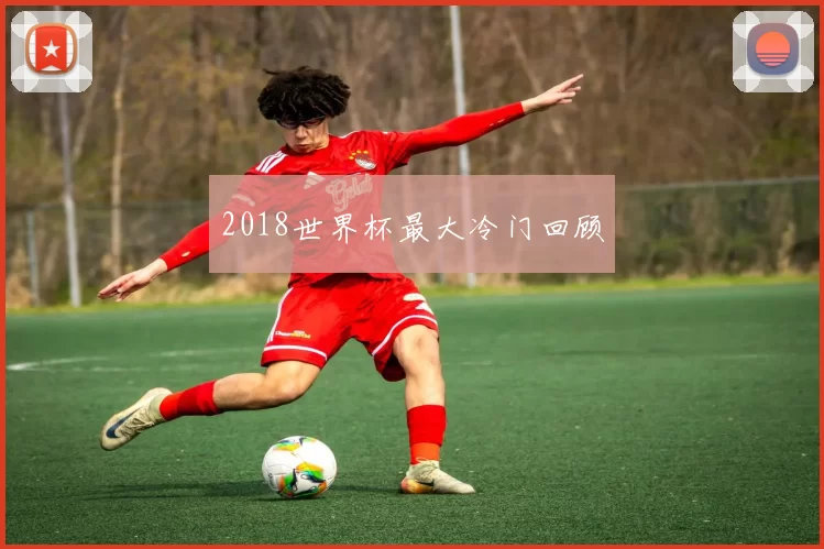 2018世界杯最大冷门回顾
