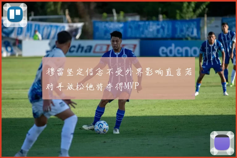穆雷坚定信念不受外界影响直言若对手放松他将夺得MVP