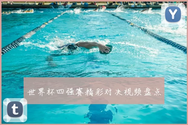 世界杯四强赛精彩对决视频盘点