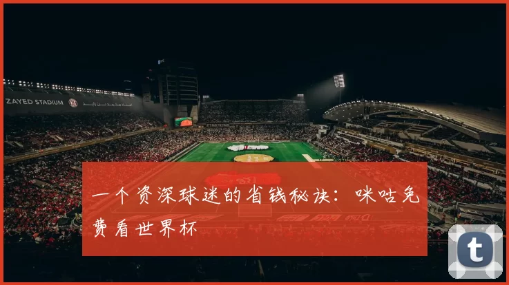 一个资深球迷的省钱秘诀:咪咕免费看世界杯