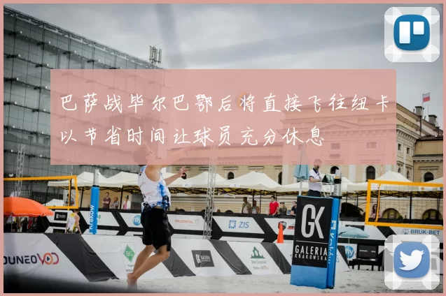 巴萨战毕尔巴鄂后将直接飞往纽卡以节省时间让球员充分休息