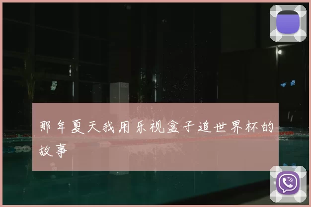 那年夏天我用乐视盒子追世界杯的故事