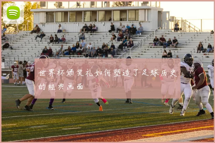 世界杯颁奖礼如何塑造了足球历史的经典画面