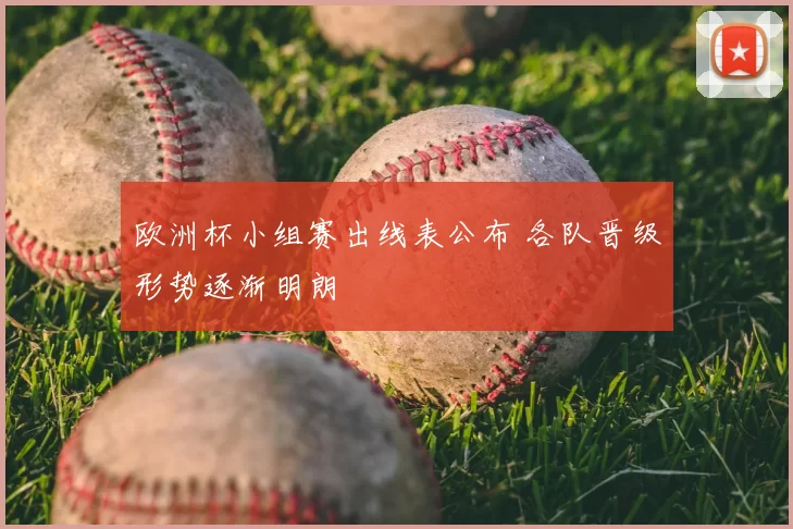 欧洲杯小组赛出线表公布 各队晋级形势逐渐明朗