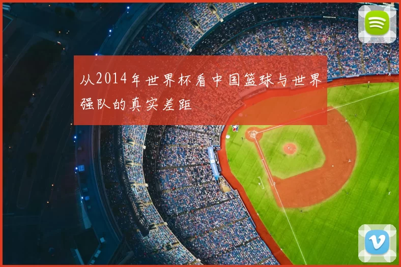 从2014年世界杯看中国篮球与世界强队的真实差距