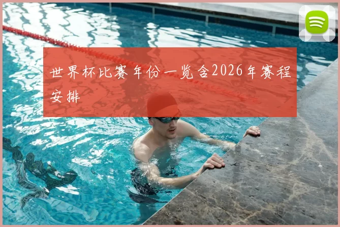 世界杯比赛年份一览含2026年赛程安排