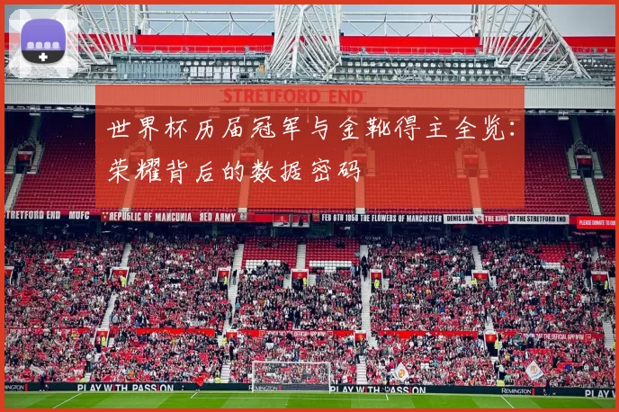 世界杯历届冠军与金靴得主全览:荣耀背后的数据密码
