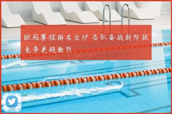 欧冠赛程排名出炉 各队备战新阶段竞争更趋激烈